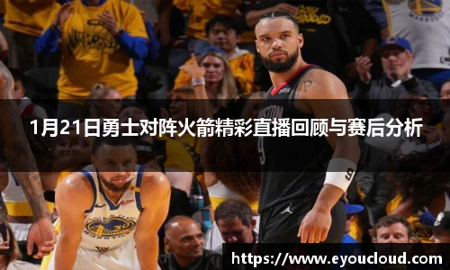 1月21日勇士对阵火箭精彩直播回顾与赛后分析