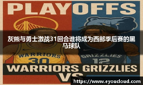 灰熊与勇士激战31回合谁将成为西部季后赛的黑马球队