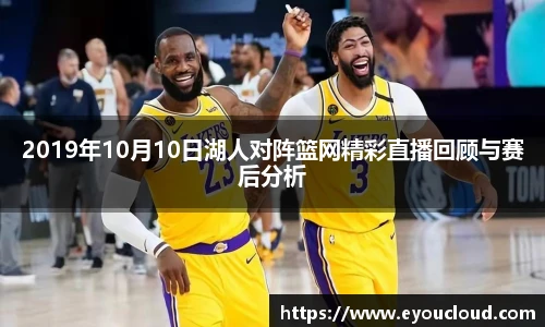 2019年10月10日湖人对阵篮网精彩直播回顾与赛后分析